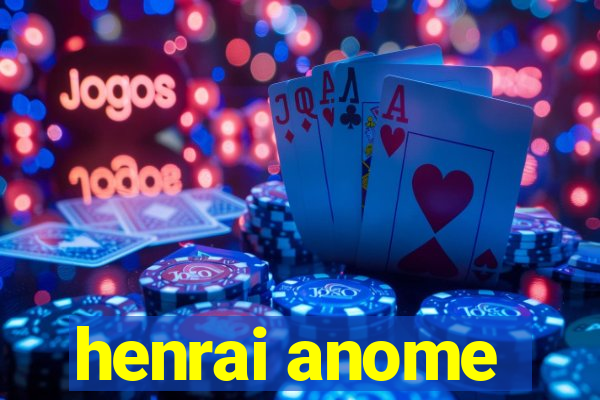 henrai anome